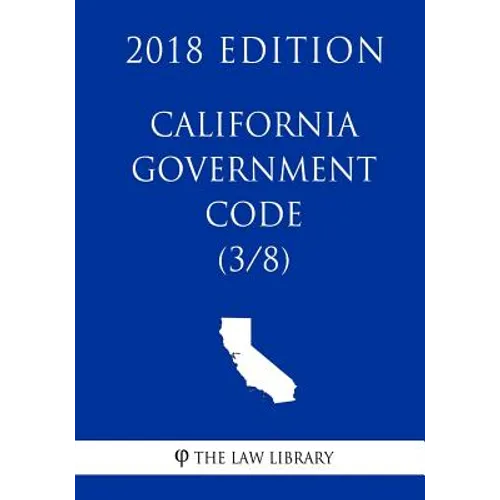 California Government Code (3/8) (2018 Edition)