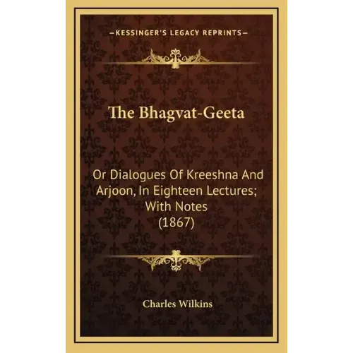 The Bhagvat-Geeta: Or Dialogues of Kreeshna and Arjoon, in Eighteen Lectures; With Notes (1867)