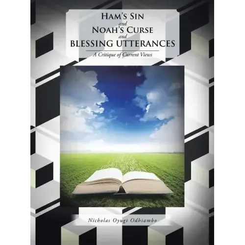 Ham's Sin and Noah's Curse and Blessing Utterances: A Critique of Current Views