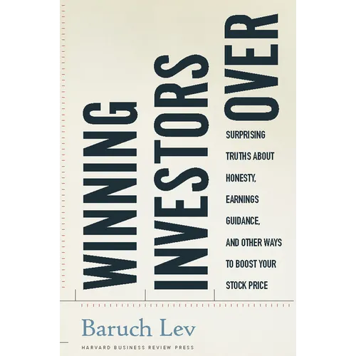 Winning Investors Over: Surprising Truths about Honesty, Earnings Guidance, and Other Ways to Boost Your Stock Price