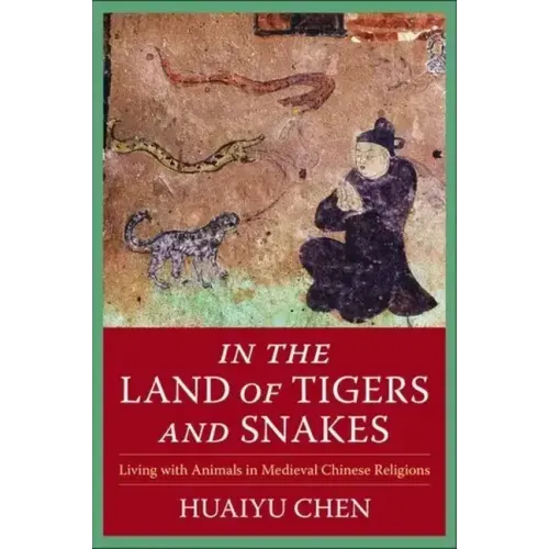 In the Land of Tigers and Snakes: Living with Animals in Medieval Chinese Religions