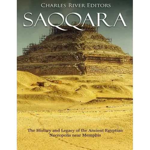 Saqqara: The History and Legacy of the Ancient Egyptian Necropolis near Memphis