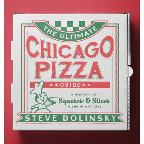 The Ultimate Chicago Pizza Guide: A History of Squares & Slices in the Windy City