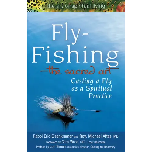 Fly Fishing--The Sacred Art: Casting a Fly as Spiritual Practice