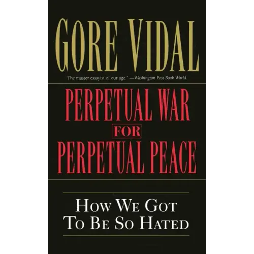 Perpetual War for Perpetual Peace: How We Got to Be So Hated