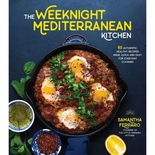 The Weeknight Mediterranean Kitchen: 80 Authentic, Healthy Recipes Made Quick and Easy for Everyday Cooking