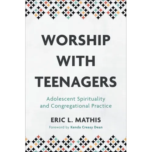 Worship with Teenagers: Adolescent Spirituality and Congregational Practice
