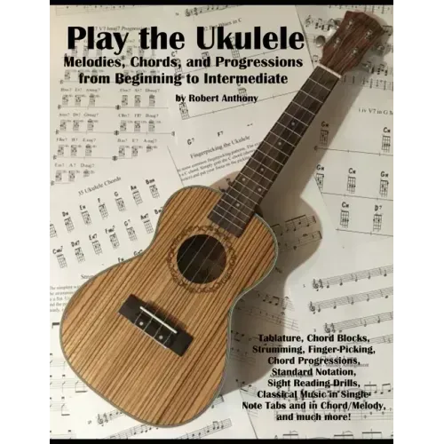 Play the Ukulele: Melodies, Chords, and Progressions from Beginning to Intermediate