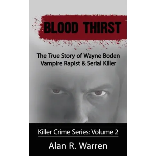 Blood Thirst; The True Story of Wayne Boden Vampire Rapist & Serial Killer