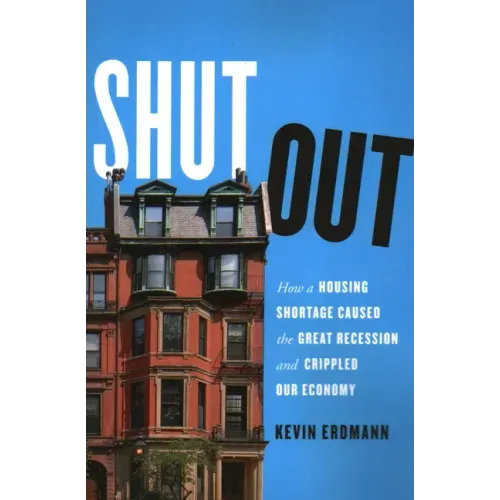 Shut Out: How a Housing Shortage Caused the Great Recession and Crippled Our Economy