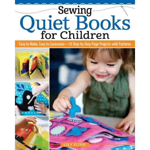 Sewing Quiet Books for Children: Easy to Make, Easy to Customize--18 Step-By-Step Page Projects with Patterns