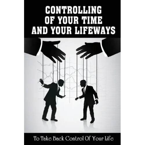 Controlling Of Your Time And Your LifeWays To Take Back Control Of Your Life: Putting Things Back