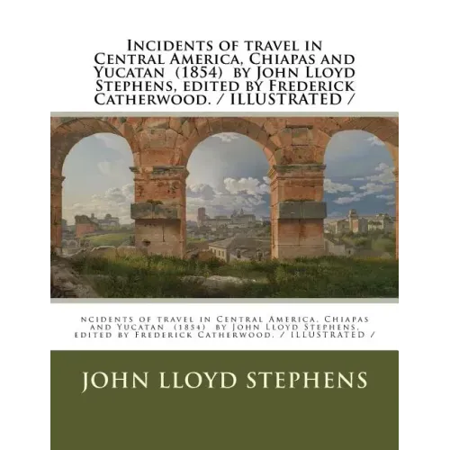 Incidents of travel in Central America, Chiapas and Yucatan (1854) by John Lloyd Stephens, edited by Frederick Catherwood. / ILLUSTRATED /