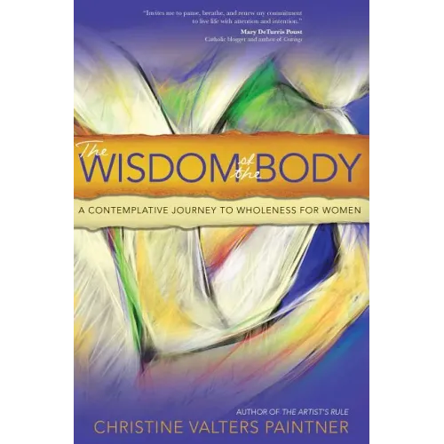 The Wisdom of the Body: A Contemplative Journey to Wholeness for Women