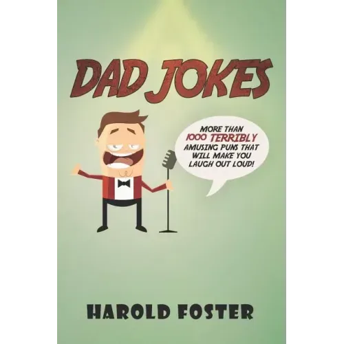 Dad Jokes: More Than 1000 Terribly Amusing Puns That Will Make You Laugh Out Loud!
