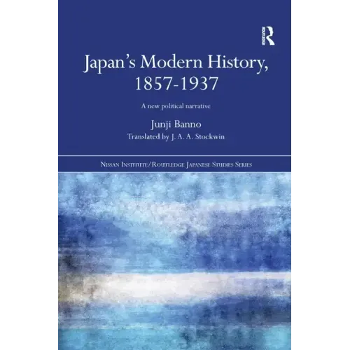 Japan's Modern History, 1857-1937: A New Political Narrative