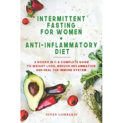 Intermittent Fasting For Women + Anti-Inflammatory Diet: 2 Books in 1: A Complete Guide To Weight Loss, Reduce Inflammation and Heal The Immune System