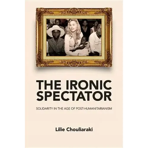 Ironic Spectator: Solidarity in the Age of Post-Humanitarianism