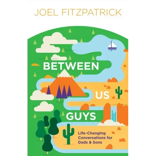 Between Us Guys: Life-Changing Conversations for Dads and Sons