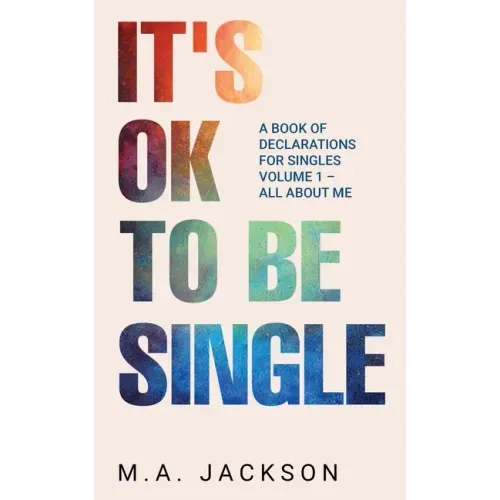 It's Ok To Be Single: A Book Of Declarations For Singles Volume 1- All About Me