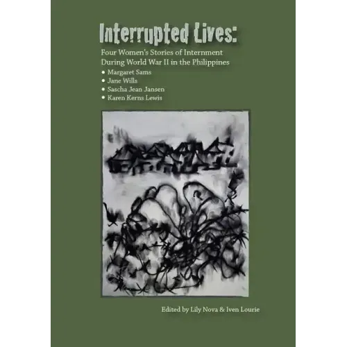 Interrupted Lives: Four Women's Stories of Internment During WWII in the Philippines
