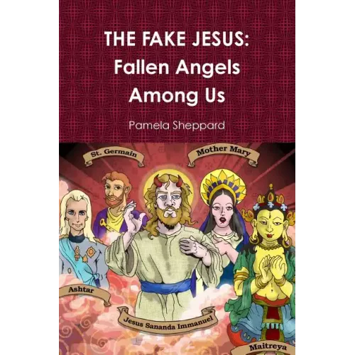 The Fake Jesus: Fallen Angels Among Us