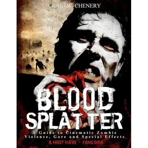 Blood Splatter: A Guide to Cinematic Zombie Violence, Gore and Special Effects