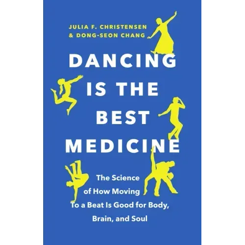 Dancing Is the Best Medicine: The Science of How Moving To a Beat Is Good for Body, Brain, and Soul