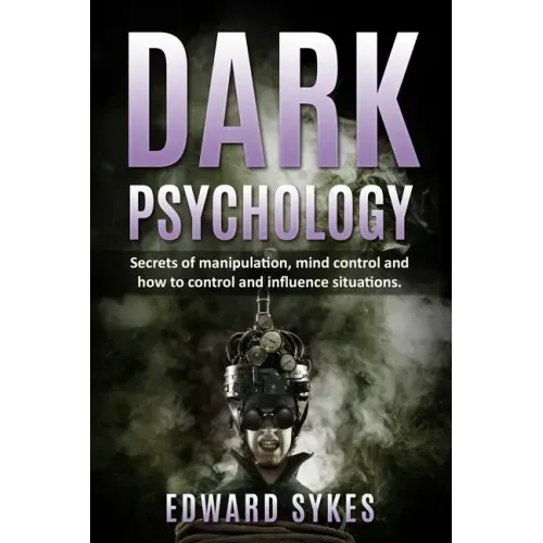 Dark Psychology: Secrets of Manipulation, Mind Control, and How to Control and Influence Situations