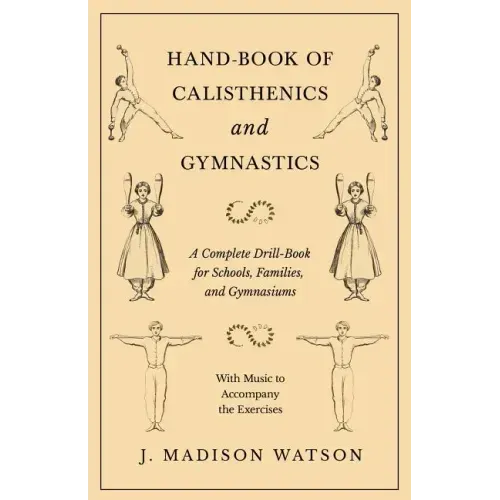 Hand-Book of Calisthenics and Gymnastics - A Complete Drill-Book for Schools, Families, and Gymnasiums - With Music to Accompany the Exercises