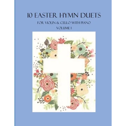 10 Easter Hymn Duets for Violin and Cello with Piano Accompaniment: Volume 1