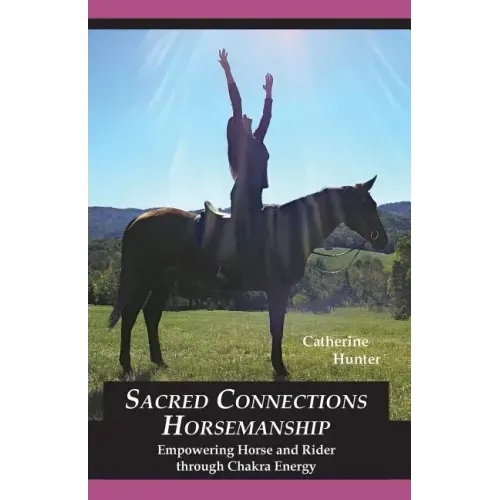 Sacred Connections Horsemanship: Empowering Horse and Rider Through Chakra Energy