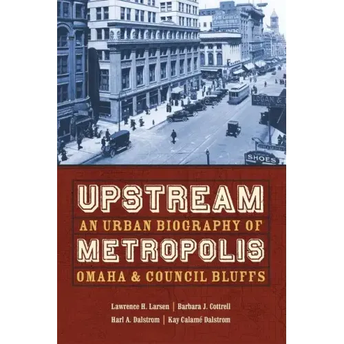 Upstream Metropolis: An Urban Biography of Omaha and Council Bluffs