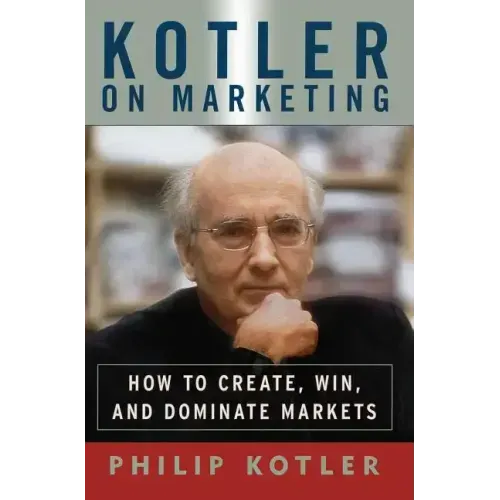 Kotler on Marketing: How to Create, Win, and Dominate Markets