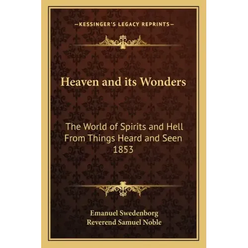 Heaven and Its Wonders: The World of Spirits and Hell from Things Heard and Seen 1853