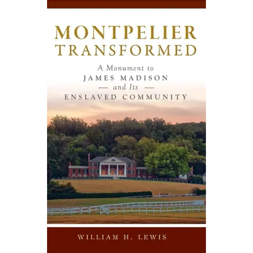 Montpelier Transformed: A Monument to James Madison and Its Enslaved Community