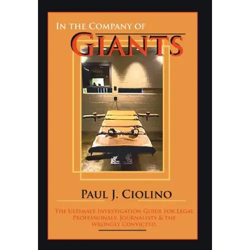 In the Company of Giants: The Ultimate Investigation Guide for Legal Professionals, Activists, Journalists & the Wrongfully Convicted