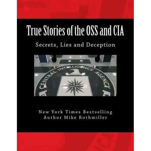 True Stories of the OSS and CIA: Formation of the OSS and CIA and their secret missions. These classified stories are told by the CIA