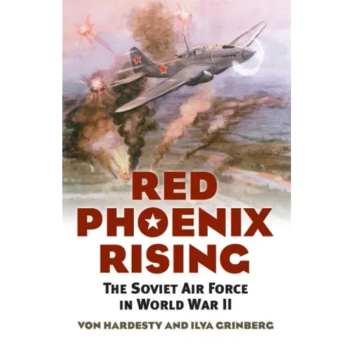 Red Phoenix Rising: The Soviet Air Force in World War II