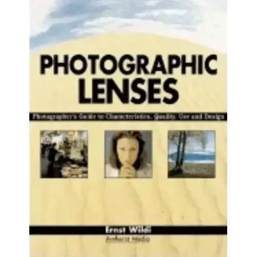 Photographic Lenses: Photographer's Guide to Characteristics, Quality, Use and Design