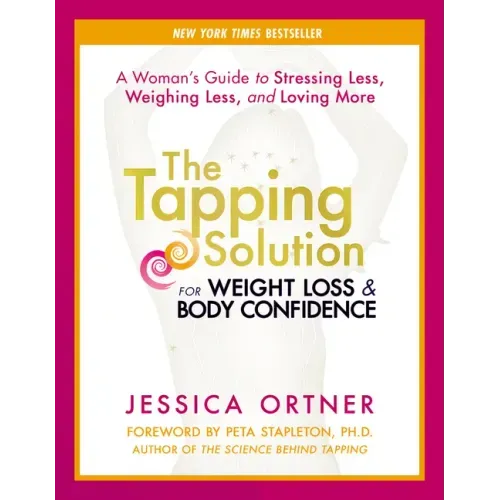 The Tapping Solution for Weight Loss & Body Confidence: A Woman's Guide to Stressing Less, Weighing Less, and Loving More