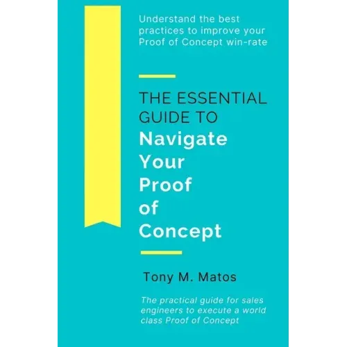 The Essential Guide to Navigate Your Proof of Concept: Understand and implement practices to increase your Proof of Concept win-rate