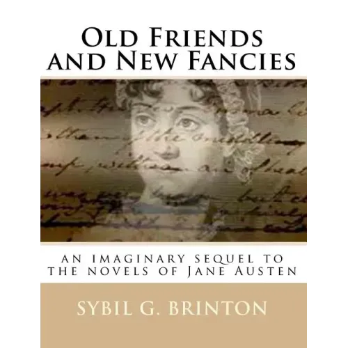 Old Friends and New Fancies: an imaginary sequel to the novels of Jane Austen