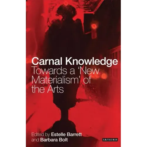 Carnal Knowledge: Towards a 'New Materialism' Through The Arts