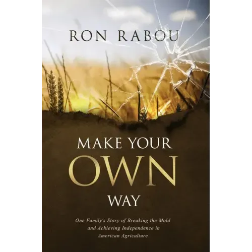 Make Your OWN Way: One Family's Story of Breaking the Mold and Achieving Independence in American Agriculture