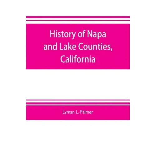 History of Napa and Lake Counties, California: comprising their geography, geology, topography, climatography, springs and timber, Also, Extended Sket
