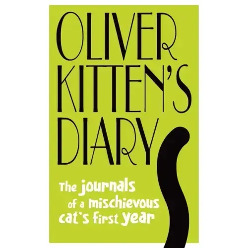 Oliver Kitten's Diary: The Journals of a Mischievous Cat's First Year