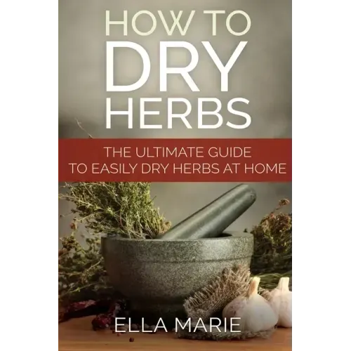 How To Dry Herbs: The Ultimate Guide to Easily Drying Herbs At Home
