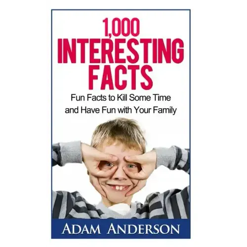 1000 Interesting Facts: Fun Facts to Kill Some Time and Have Fun with Your Family
