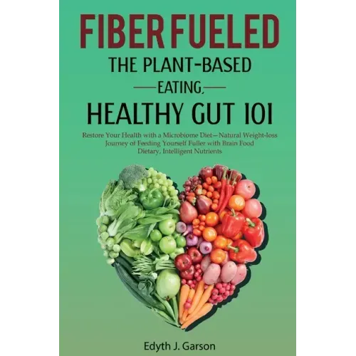 Fiber Fueled: The Plant-Based Eating, Healthy Gut 101